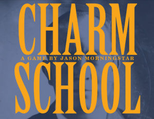 CHARM SCHOOL: A game by Jason Morningstar